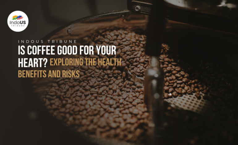 Is coffee good for your heart? Exploring the health benefits and risks