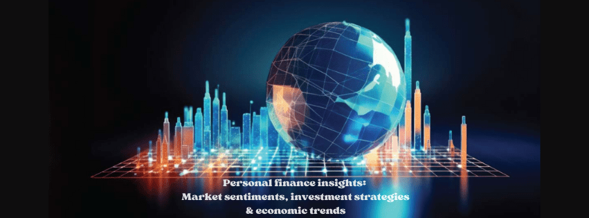 Personal finance insights: Market sentiments, investment strategies & economic trends