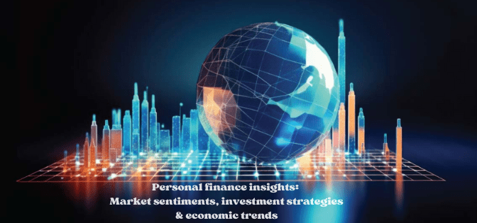 Personal finance insights: Market sentiments, investment strategies & economic trends