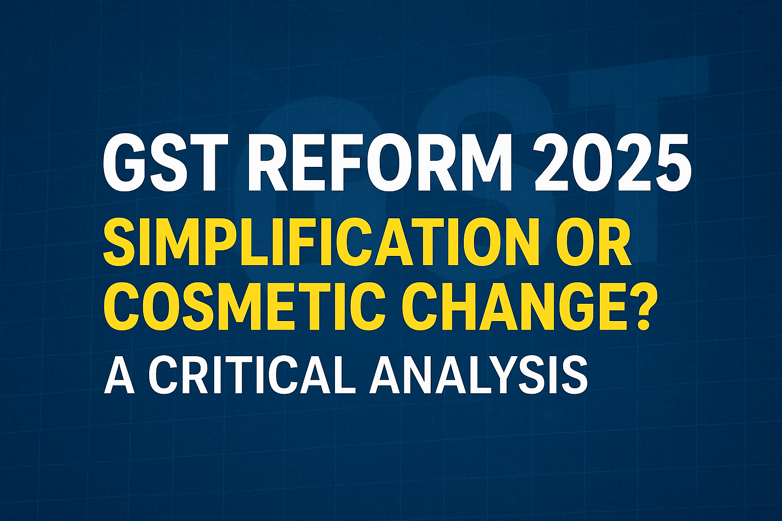 GST reform 2025: simplification or cosmetic change? A critical analysis