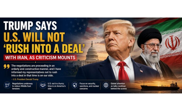 Trump says U.S. will not ‘rush into a deal’ with Iran as criticism mounts
